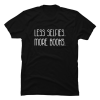 less selfies more books shirt